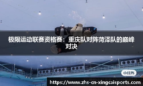 极限运动联赛资格赛:重庆队对阵菏泽队的巅峰对决